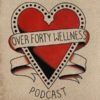 Over 40 Wellness Podcast
